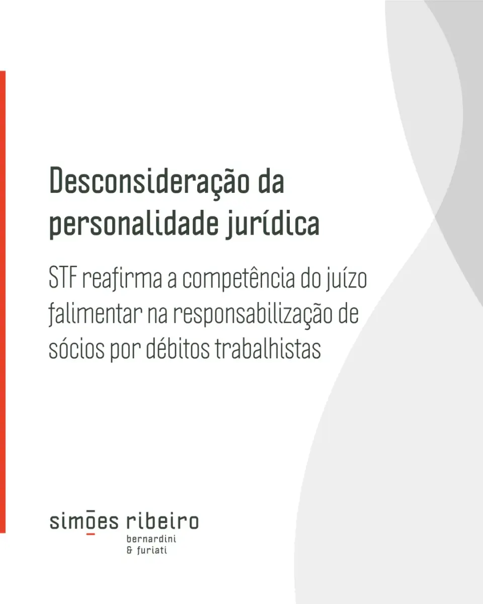 Desconsideração da personalidade jurídica: STF reafirma a competência do juízo falimentar na responsabilização de sócios por débitos trabalhistas